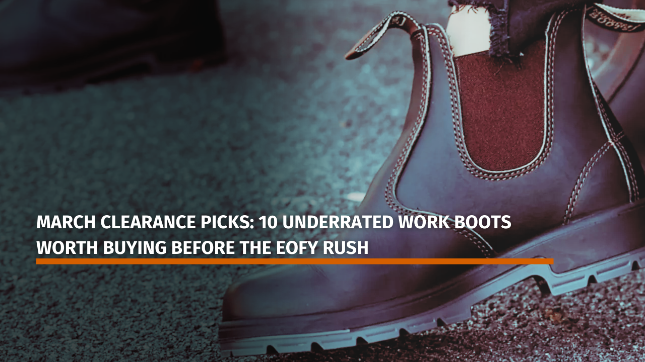 March Clearance Picks: 10 Underrated Work Boots Worth Buying Before the EOFY Rush