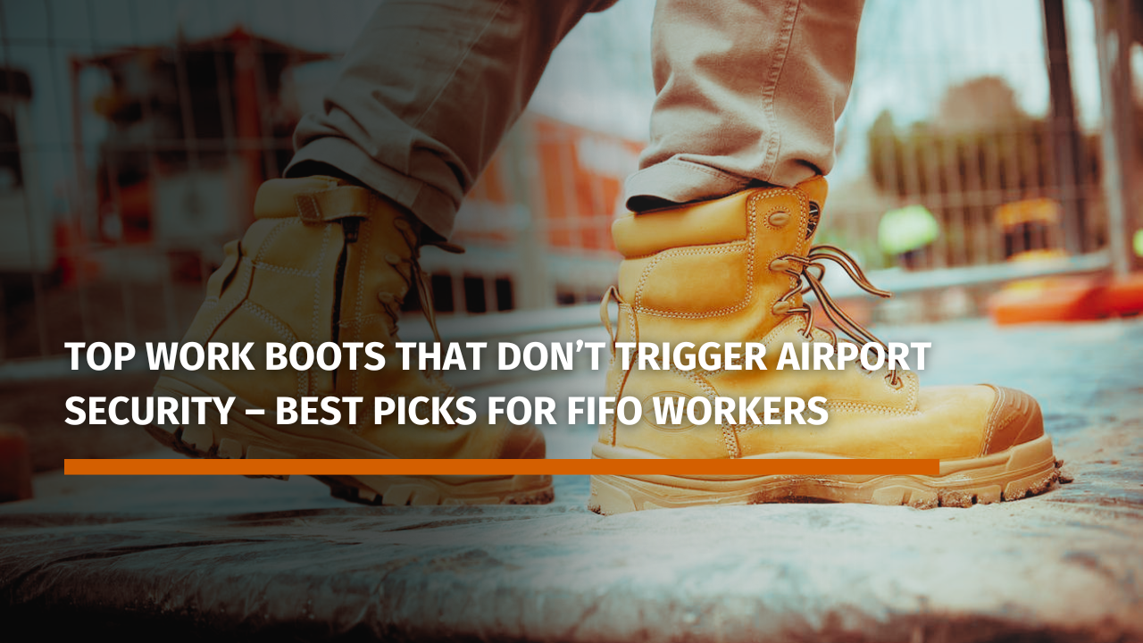 Top Work Boots That Don’t Trigger Airport Security – Best Picks for FIFO Workers