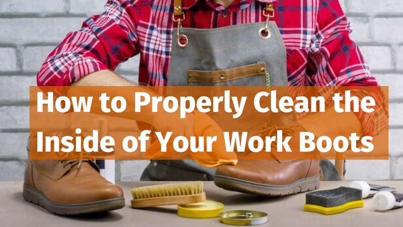 How to Properly Clean the Inside of Your Work Boots